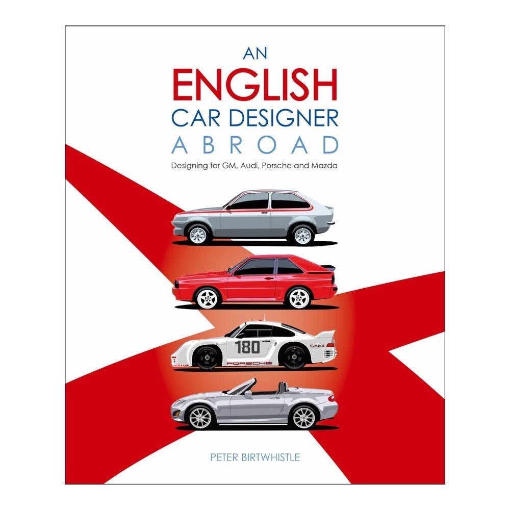 An English Car Designer Abroad - Designing for GM, Audi, Porsche and Mazda (Peter Birtwhistle) (9781787114708)