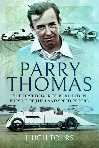 Parry Thomas - The First Driver to be Killed in Pursuit of the Land Speed Record (Hugh Tours) (9781526759221)