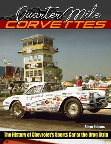 Quarter-Mile Corvettes - The History of Chevrolet's Sports Car at the Drag Strip
