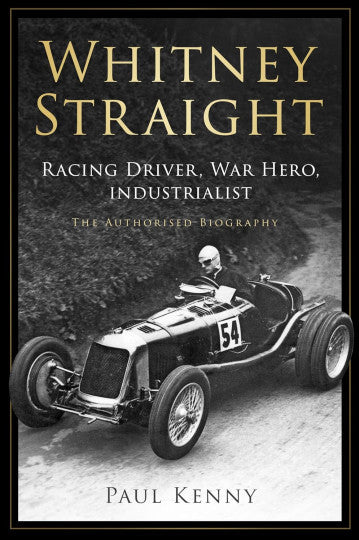 Whitney Straight - Racing Driver, War Hero, Industrialist - The Authorised Biography