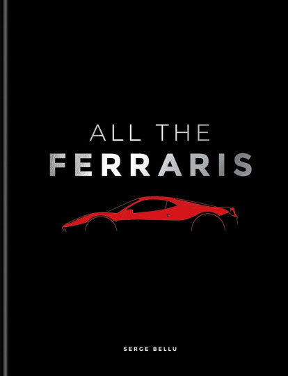 All the Ferraris The Ferrari Bible: a Complete Guide to Over 600 Models