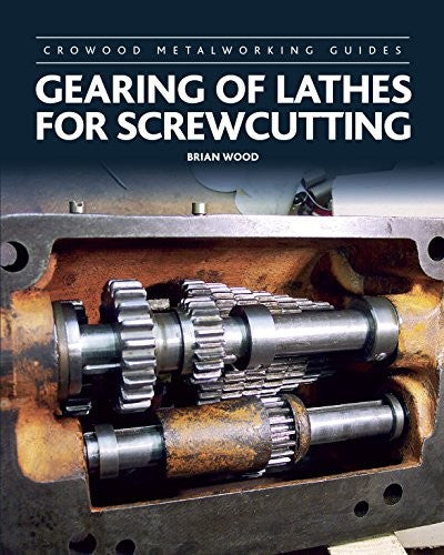 Gearing Of Lathes For Screwcutting - Crowood Metalworking Guides (9781785002502)