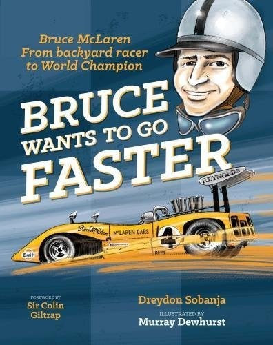 Bruce Wants To Go Faster - Bruce McLaren from Backyard racer to World Champion