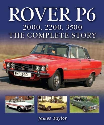 Rover P6 - 2000, 2200, 3500: The Complete Story (James Taylor) (9781785007217)