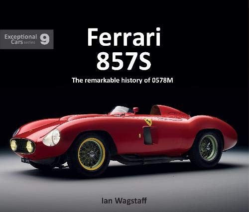 Ferrari 857S The remarkable history of 0578M by Ian Wagstaff (Exceptional Cars Series)