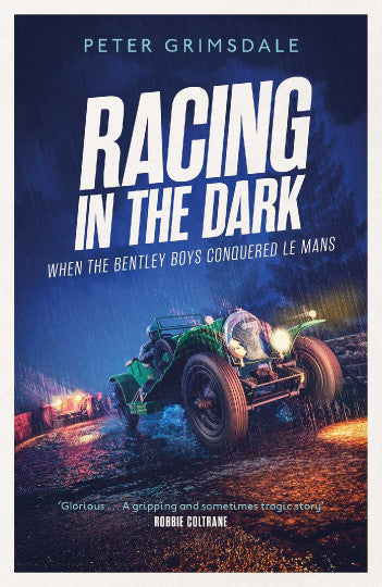 Racing in the Dark - How the Bentley Boys Conquered Le Mans (Peter Grimsdale)