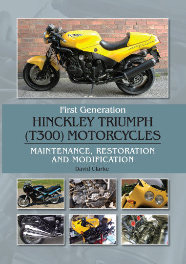 First Generation Hinckley Triumph (T300) Motorcycles: Maintenance, Restoration and Modification (David Clarke) (9781785009433)