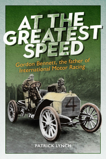 At The Greatest Speed - Gordon Bennett, the Father of International Motor Racing (Patrick Lynch) (9781913491840)