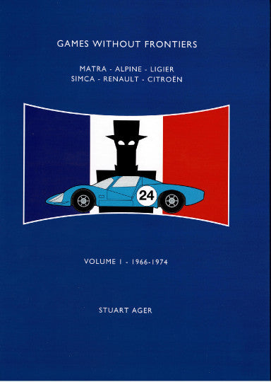 Games Without Frontiers Volume 1 1966-1974 - Matra, Alpine, Ligier, Simca, Renault, Citroen (Stuart Ager) (9781916903616)