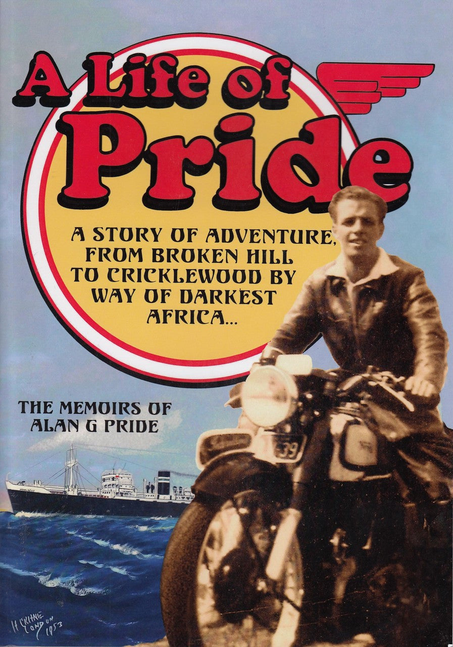 A Life of Pride - A Story of Adventure from Broken Hill to Cricklewood by Way of Darkest Africa (The Memoirs of Alan G Pride) (9780648082606)