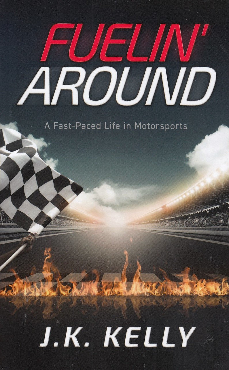 Fuelin' Around - A Fast-Paced Life in Motorsport (J.K. Kelly) (9780999409923)