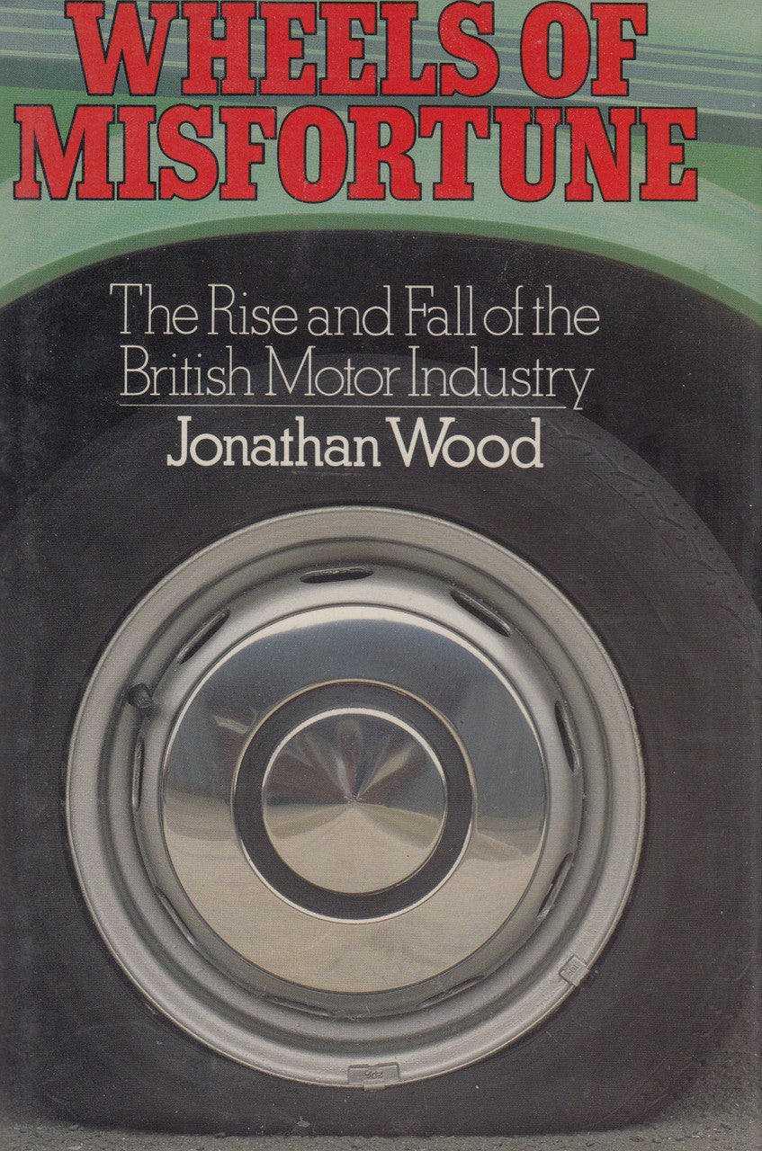 Wheels of Misfortune - The Rise and Fall of the British Motor Industry (Jonathan Wood) hardcover 1st Edn. 1988 (9780283995279)