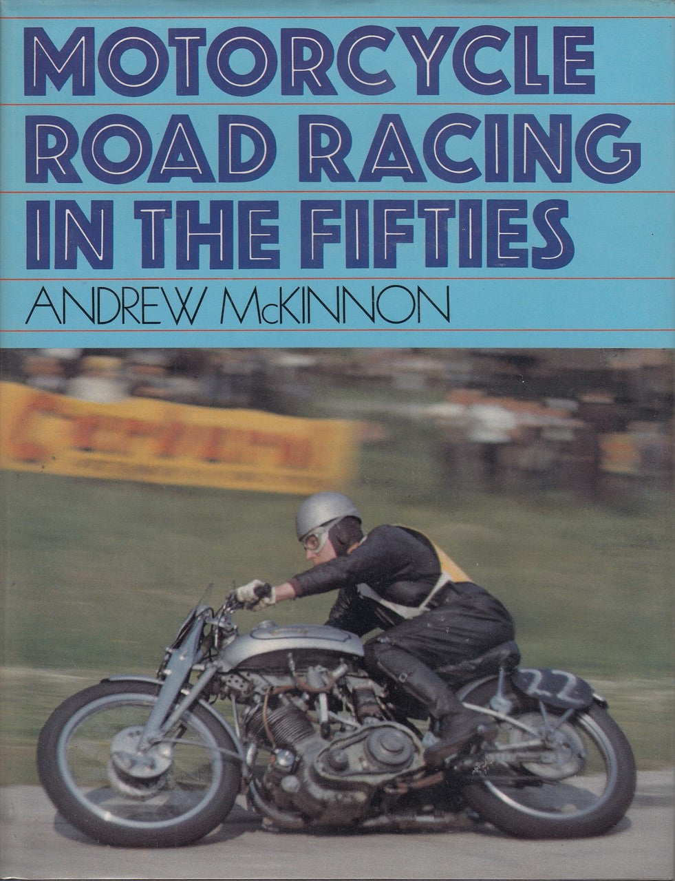 Motorcycle Road Racing in the Fifties - An Illustrated Review 1949 to 1959 (Andrew McKinnon, Hardcover, 1982)