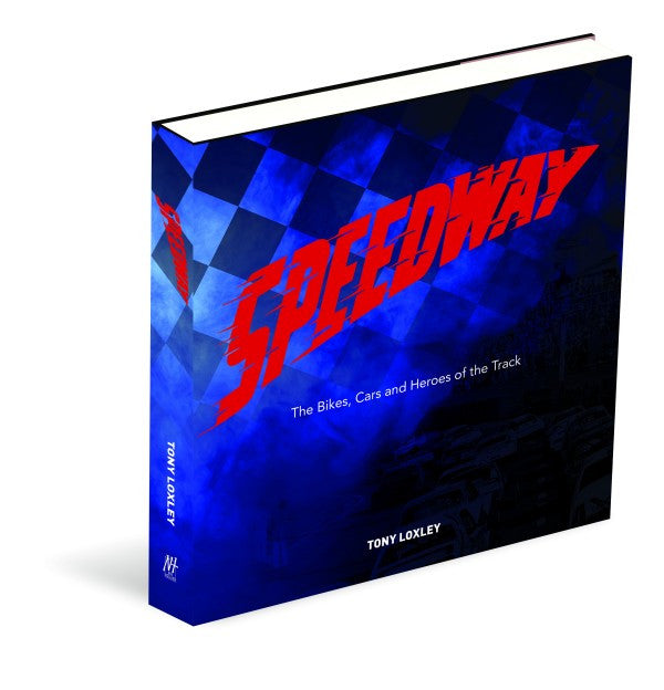 Speedway: The Bikes, the Cars and the Heroes of the Track From 1950 to 1989 (Tony Loxley) (9781742578552)