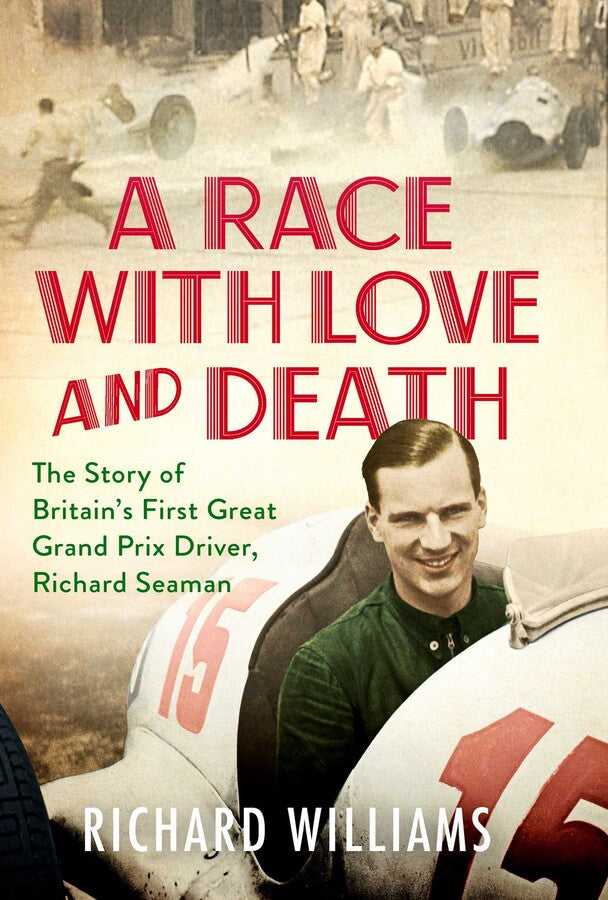 A Race With Love and Death - The Story of Britain's First Great Grand Prix Driver Richard Seaman (9781471179358)