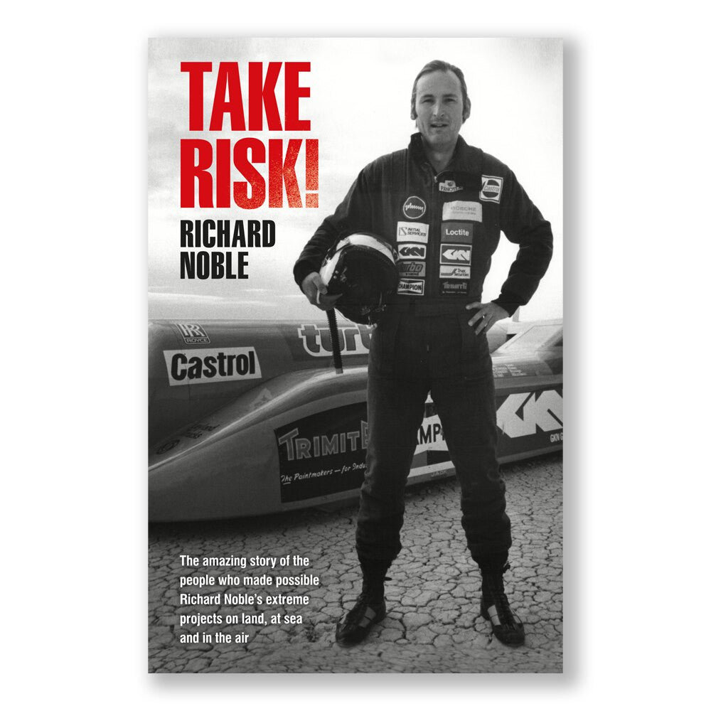 TAKE RISK! The Amazing Story Of The People Who Made Richard Noble's Extreme Projects Possible On Land, At Sea And In The Air (9781910505519)