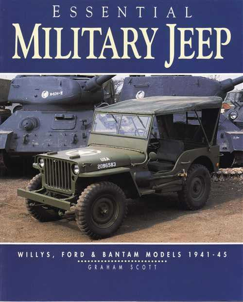 Essential Military Jeep: Willys, Ford &amp; Bantam Models 1941 - 1945