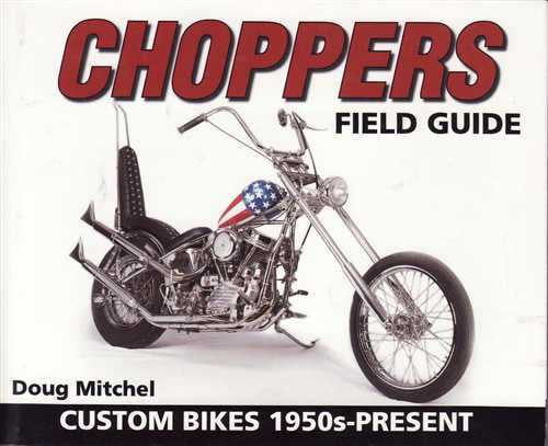 Choppers Field Guide: Custom Bikes 1950s - Present