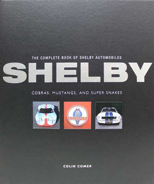 The Complete Book Of Shelby Automobiles: Cobras, Mustangs, Super Snakes
