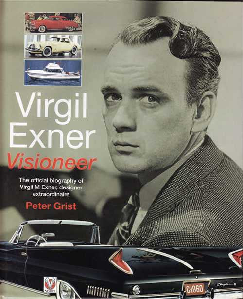 Virgil Exner Visioneer: The Official Biography of Virgil M Exner