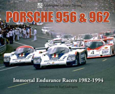 Porsche 956 and 962: Immortal Endurance Racers 1982 - 1994