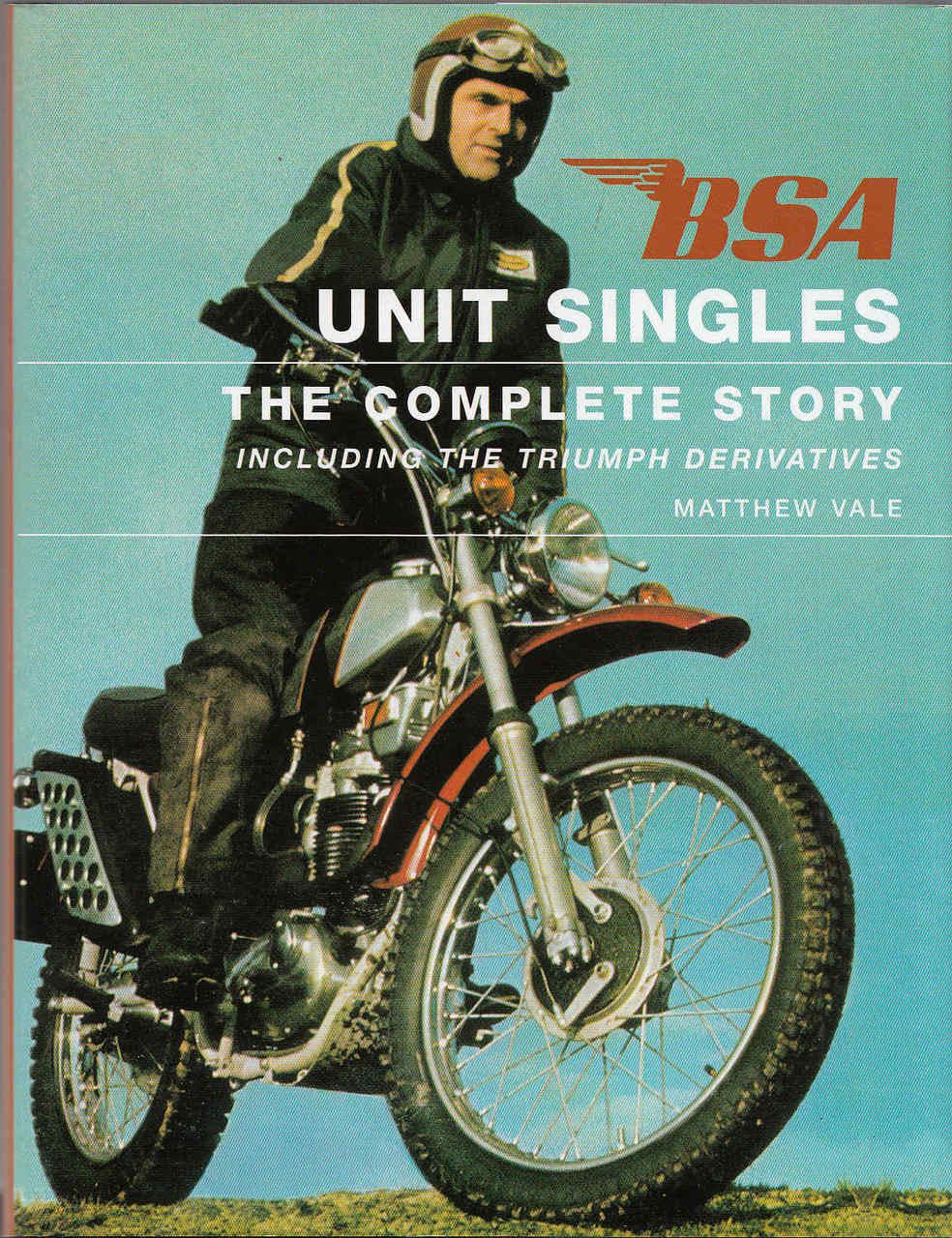 BSA Unit Singles: The Complete Story Including The Triumph Derivatives