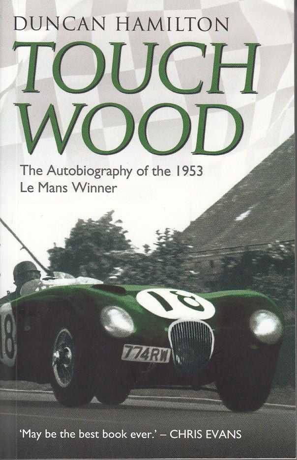 Duncan Hamilton: Touch Wood - The Autobiography of the 1953 Le Mans Winner