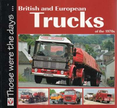 British and European Trucks of the 1970s: Those Were The Days... by Colin Peck