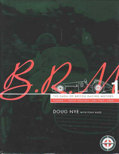 BRM The Saga of British Racing Motors Volume 1: Front Engined Cars 1945 - 1960