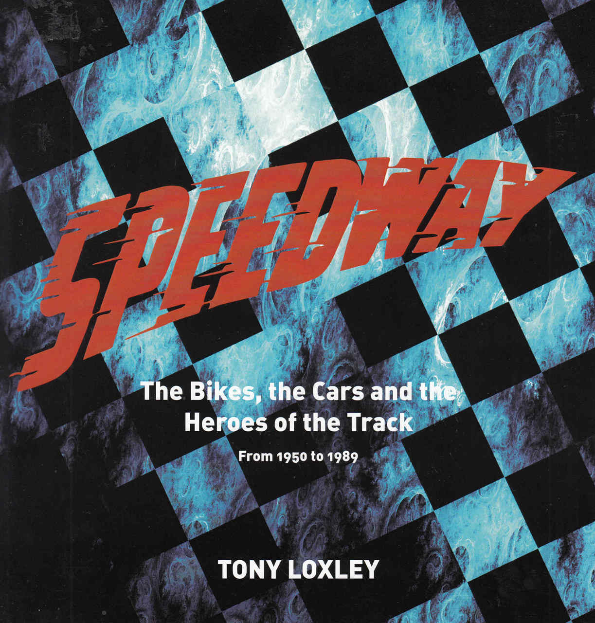 Speedway: The Bikes, the Cars and the Heroes of the Track From 1950 to 1989 (Tony Loxley) (9781742578552)
