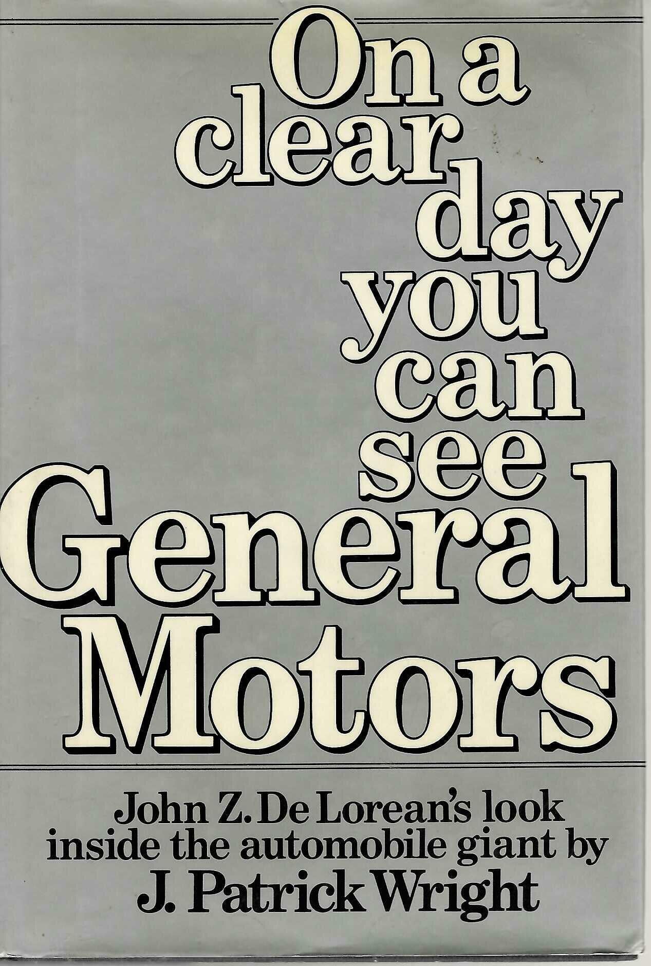 On a Clear Day You Can See General Motors: John Z. DeLorean's Look Inside the Automotive Giant — J. Patrick Wright | Sidgwick & Jackson | 1st British Edition Hardcover